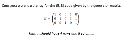 Construct a standard array for the (5, 3) code given by the generator matrix: G-0 1011 Hint: It should hove 4 rows and 8 colu