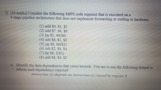 7 [24 marks] Consider the following MIPS code segment that is executed on a 5-stage pipeline architecture that does not imple