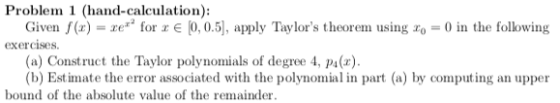 Problem 1 (hand-calculation): Given f(!)-ze for z є о.05], apply Taylors theorem using 10-0 in the following exercises. (a)