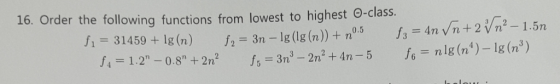 16. Order the following functions from lowest to highest 0-class. fs= 4n /n+2n2 - fonlg (n)-lg (n3) f2- 3n -lg (lg (n)) + n