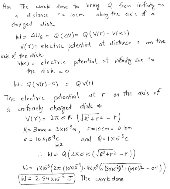 The work done to bring from inifinity to along the axis f Ans distance loCM a charged disk Q(Av)= Q(V(r) - V() W= AUE the V(Y