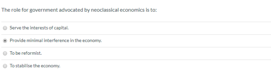 The role for government advocated by neoclassical economics is to: Serve the interests of capital. Provide minimal interferen