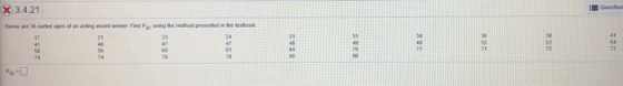 X 3.4.21 Ouestor Below are 36 sorted ages of an acting awad wnner Find Pe usng the method presented in he etbook 41 31 23 24