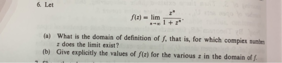 6. Let z f(z)=lim 1 z (a) What is the domain of definition of f, that is, for which compiex numbers z does the limit exist?