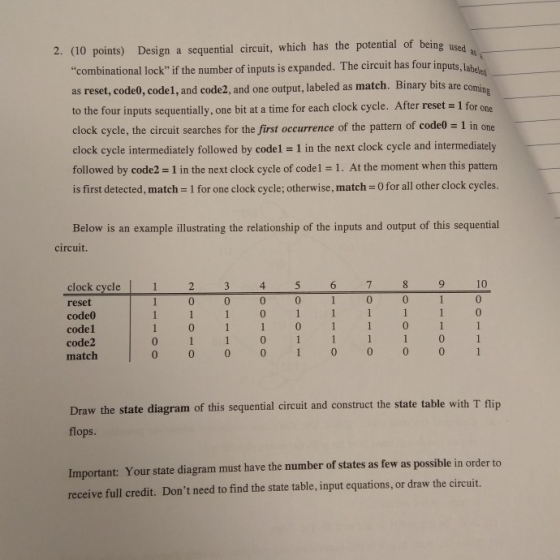 used 2. (10 points) Design a sequential circuit, which has the potential of being combinational lock if the number of inputs
