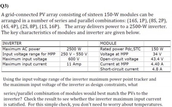 Q3) A grid-connected PV array consisting of sixteen 150-W modules can be arranged in a number of series and parallel combinat