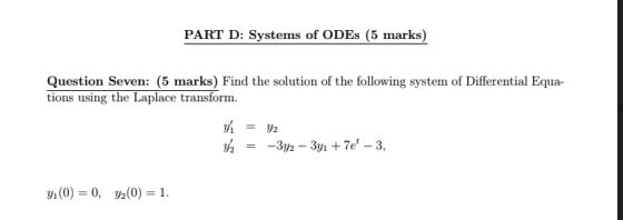 PART D: Systems of ODEs (5 marks) Question Seven: (5 marks) Find the solution of the following system of Differential Equa ti