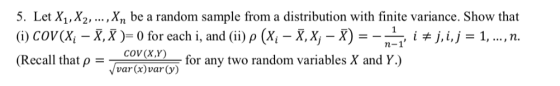 5. Let X1,X2, . , Xn be a random sample from a distribution with finite variance. Show that (i) COV(Xi-X, X )-0 f ) ρ (Xi-XX,