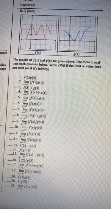 (incorrect) 6. (1 point) graph The graphs of f(x} and g(x) uate each quantity below. Write DNE if the limit or value does not
