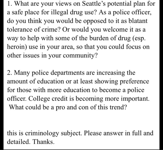 1. What are your views on Seattles potential plan for a safe place for illegal drug use? As a police officer, do you think y