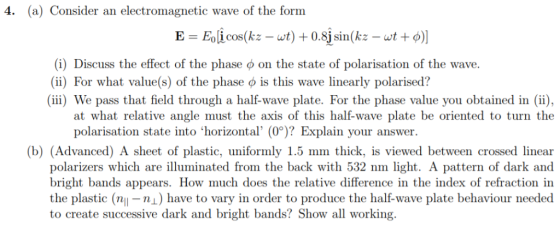 4. (a) Consider an electromagnetic wave of the form E Eolicos(kz - wt)0.8j sin(kz - wt + ¢) _ (i) Discuss the effect of the p