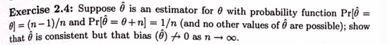 Exercise 2.4: Suppose θ is an estimator for θ with probability function Pr 2(n-1)/n and Pr[θ θ+n] 1/n (and no other values of