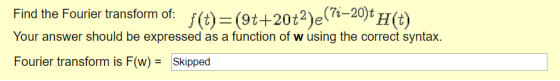 f(t)=(9t+20t2)2(7-20)t H(t) Find the Fourier transform of: . Your answer should be expressed as a function of w using the cor