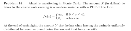 Problem 14 takes to the casino each evening is a random variable with a PDF of the form Alexei is vacationing in Monte Carlo.
