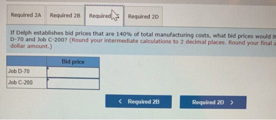 Required Required 2A Required 2B Required 2D If Delph establishes bid prices that are 140% of total manufacturing costs, what