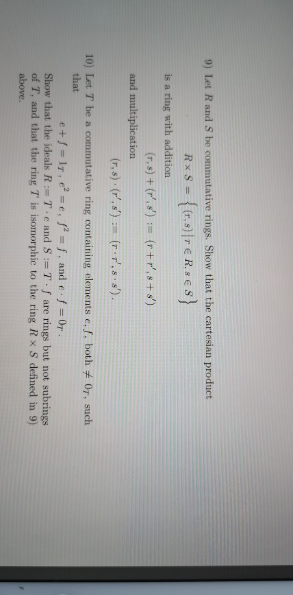 9) Let R and S be commutative rings. Show that the cartesian product is a ring with addition and multiplication s) := (r , r