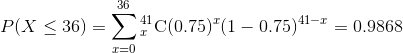36 P(X < 36) 41 〉· C(0.75)(1-075)41-r-0.9868
