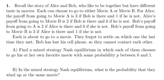 1. Recall the story of Alice and Bob, who like to be together but have different taste in movies. Each can choose to go to ei