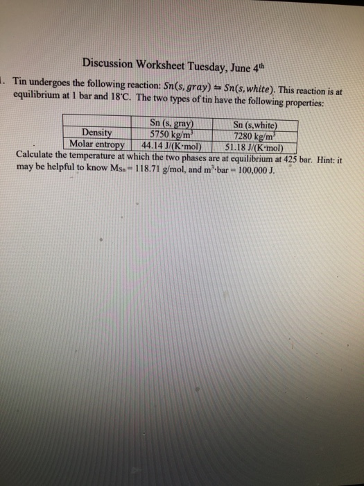 Discussion Worksheet Tuesday, June 4h . Tin undergoes the following reaction: Sn(s, gray) = Sn(s,white). This reaction is at