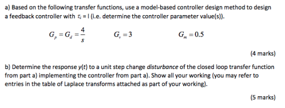 a) Based on the following transfer functions, use a model-based controller design method to design a feedback controller with