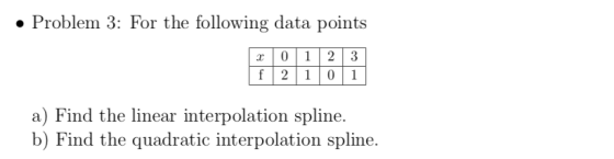 . Problem 3: For the following data points r 0123 12 10 a) Find the linear interpolation spline. b) Find the quadratic interp