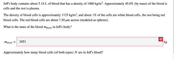 Jeffs body contains about 514 L of blood that has a density of 1060 kg/m. Approximately 45.0% (by mass) of the blood is cell
