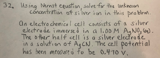 32, Wsing Nernst equation, salve for the unknoswn concentratim of silver ion in this pra blewi an electro chemica l ceil cons