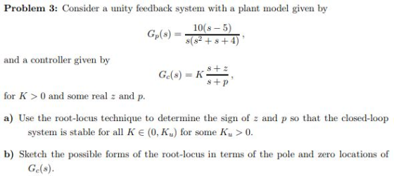 Problem 3: Consider a unity feedback system with a plant model given by 10(s- 5) and a controller given by s + p for K 0 and