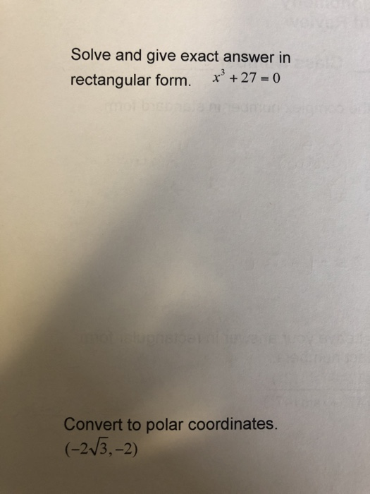 Solve and give exact answer in rectangular form. x +27-0 Convert to polar coordinates.