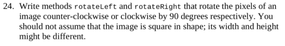 24. Write methods rotateLeft and rotateRight that rotate the pixels of an image counter-clockwise or clockwise by 90 degrees