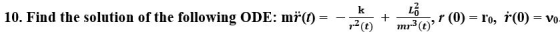 k r (0) o, r(0) 10. Find the solution of the following ODE: mř Vo + = 2(t) mr3(t) nr-