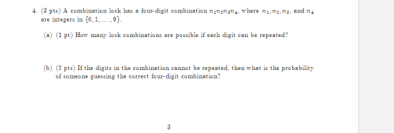 4. (3 pts) A combination lock has a four-digit combination nin^ngn4, where ni,n2, ng, and n4 are integers in {0,1,...,9}. (a)