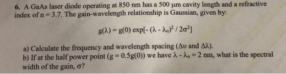 6. A GaAs laser diode operating at 850 nm has a 500 μm cavity length and a refractive index of n 3.7. The gain-wavelength rel