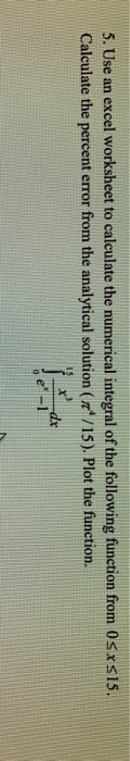 5. Use an excel worksheet to calculate the numerical integral of the following function from 0sx$15 Calculate the percent err