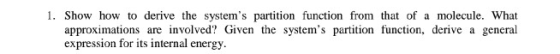 i. Show how to derive the systems partition function from that of a molecule. What approximations are involved? Given the sy