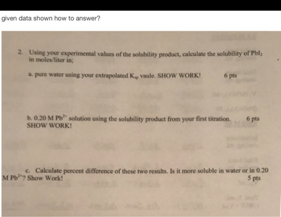 given data shown how to answer? 2. Using your experimental values of the solubility product, calculate the solubility of Pbl