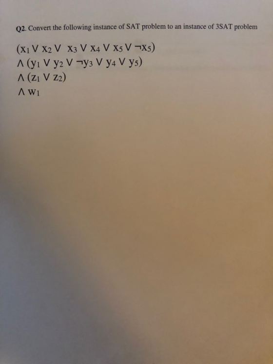 Q2. Convert the following instance of SAT problem to an instance of 3SAT problenm