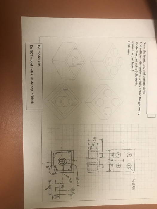Draw the front, top, and bottom views Add sufficient dimensions to fully define the geometry Model the part using Solidworks