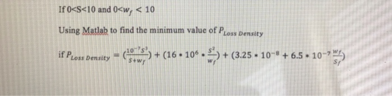If 0<S<10 and 0<w, K 10 Using Matlab to find the minimum value of Ploss Density f PLoss Densitystw ifPLoss Density = (10+ws)