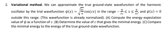 2. Variational method. We can approximate the true ground-state wavefunction of the harmonic -프sxs and w(x) =D0 cos(cx) in th