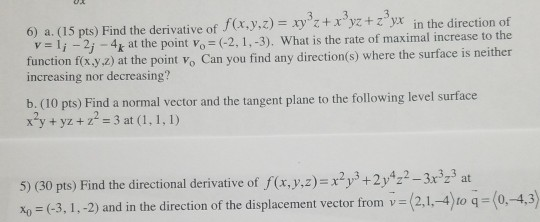 6) a (15 pts) Find the derivative of (x,y,z-xy, + x3yz + z3yx in the direction of v -2 -4k at the function fix.y z) at the po