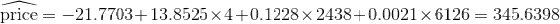 price--21.7703+ 13.8525 ×4+0.1228 × 2438+0.0021 × 6126 = 345.6398