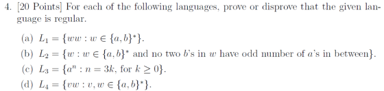 disprove that the given lan 4. [20 Points For each of the following languages, prove or guage is regular (a) L1www e {a,b}*}