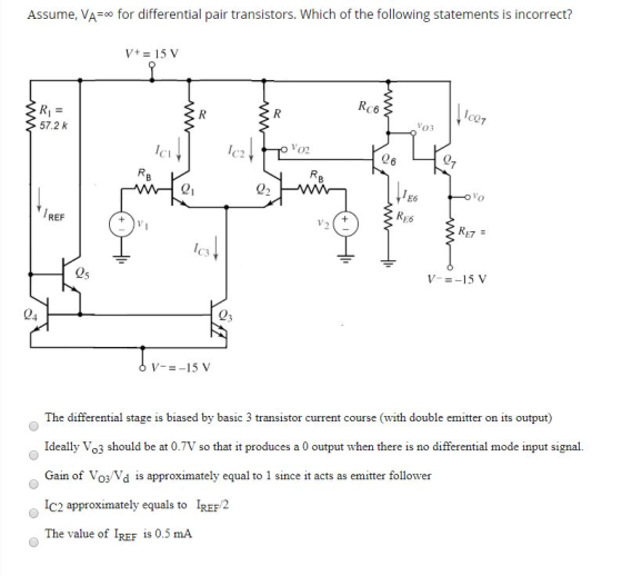 Assume, VAfor differential pair transistors. Which of the following statements is incorrect? CO7 57.2 k VO3 VO2 C2 01 E6 REF