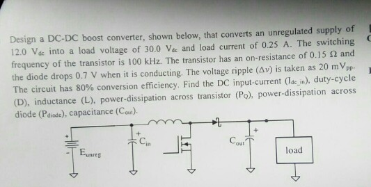 Design a DC-DC boost converter, shown below, that converts an unregulated supply of 12.0 Vak into a load voltage of 30.0 Ve a