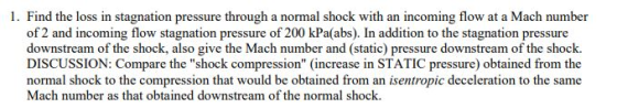 1. Find the loss in stagnation pressure through a normal shock with an incoming flow at a Mach number of 2 and incoming flow