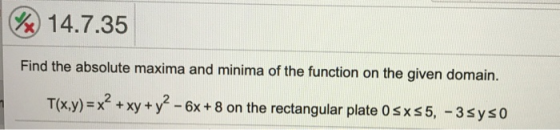 14 7 35 Find The Absolute Maxima And Minima Of The Function On The Given Domain T x y X 