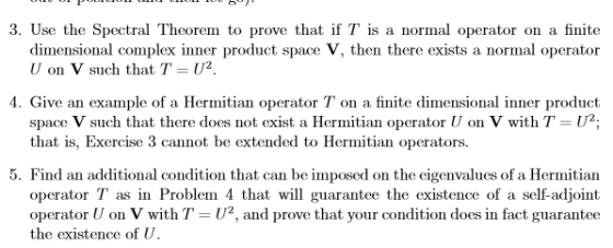 3. Use the Spectral Theorem to prove that if T is a normal operator on a finite dimensional complex inner product space V, th