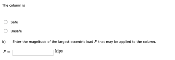 The column is Safe Unsafe Enter the magnitude of the largest eccentric load P that may be applied to the column. b) kips Р3