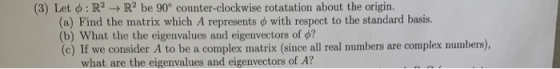 (3) Let ф : R2-> R2 be 90° counter-clockwise rotatation about the origin. (a) Find the matrix which A represents ф with respe